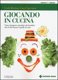 Giocando in cucina. Come insegnare al palato dei bambini che il cibo buono &egrave; quello di casa