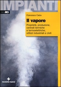 Il vapore. Propriet&agrave;, produzione, centrali termiche e termoelettriche, utilizzi industriali e civili