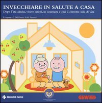 Invecchiare in salute a casa. Dopo l'et&agrave; adulta, vivere sereni, in sicurezza e con il corretto stile di vita