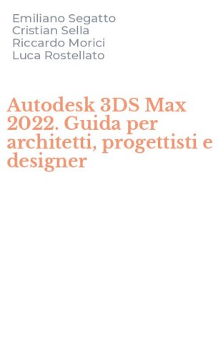 Autodesk 3DS Max 2022. Guida per architetti, progettisti e designer