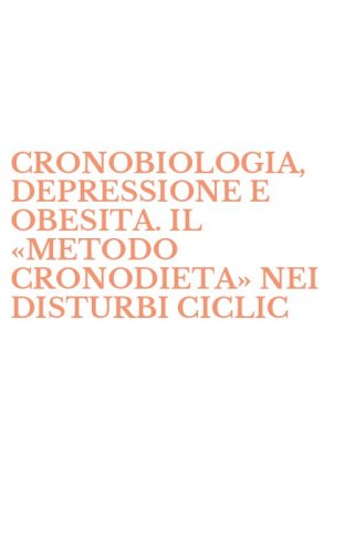 CRONOBIOLOGIA, DEPRESSIONE E OBESITA. IL &laquo;METODO CRONODIETA&raquo; NEI DISTURBI CICLIC - DELL'UMORE E DEL COMPORTAMENTO ALIMENTARE