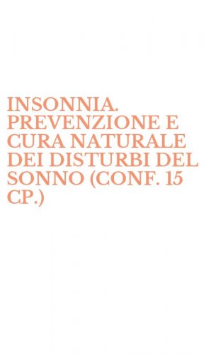 INSONNIA. PREVENZIONE E CURA NATURALE DEI DISTURBI DEL SONNO (CONF. 15 CP.)