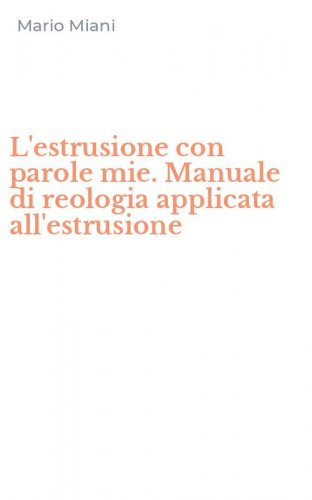 L'estrusione con parole mie. Manuale di reologia applicata all'estrusione