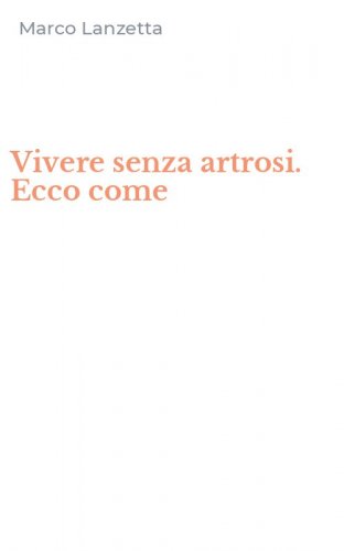 Vivere senza artrosi. Ecco come