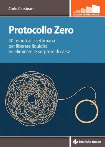 Protocollo zero. 40 minuti alla settimana per liberare liquidit&agrave; ed eliminare le sorprese di cassa