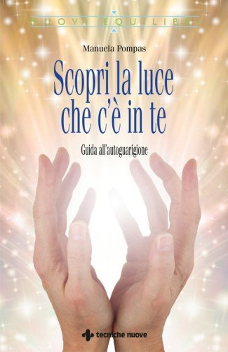 Scopri la luce che c'&egrave; in te. Guida all'autoguarigione