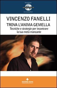 Trova l'anima gemella. Tecniche e strategie per incontrare la tua met&agrave; mancante
