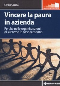 Vincere la paura in azienda. Perch&eacute; nelle organizzazioni di successo le cose accadono