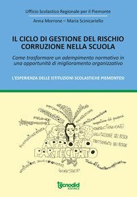 Il ciclo di gestione del rischio corruzione nella scuola. Come trasformare un adempimento normativo in una opportunit&agrave; di miglioramento organizzativo. L'esperienza delle istituzioni scolastiche piemontesi.