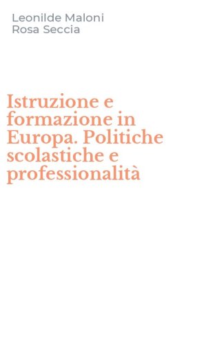 Istruzione e formazione in Europa. Politiche scolastiche e professionalit&agrave;