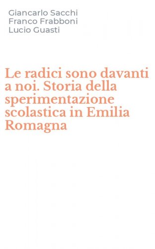 Le radici sono davanti a noi. Storia della sperimentazione scolastica in Emilia Romagna