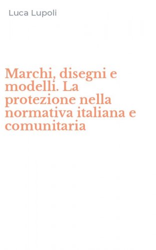 Marchi, disegni e modelli. La protezione nella normativa italiana e comunitaria