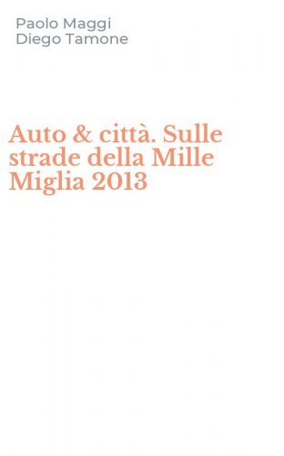 Auto & citt&agrave;. Sulle strade della Mille Miglia 2013
