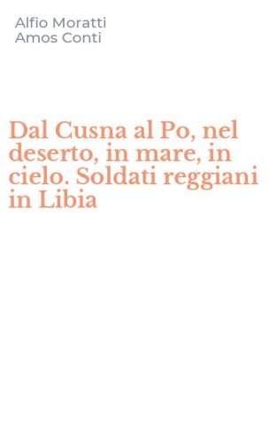 Dal Cusna al Po, nel deserto, in mare, in cielo. Soldati reggiani in Libia