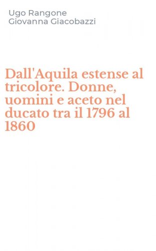 Dall'Aquila estense al tricolore. Donne, uomini e aceto nel ducato tra il 1796 al 1860