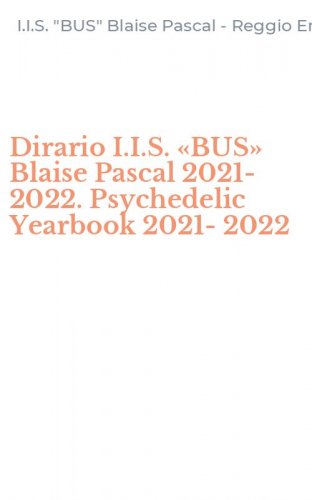 Dirario I.I.S. &laquo;BUS&raquo; Blaise Pascal 2021-2022. Psychedelic Yearbook 2021-2022
