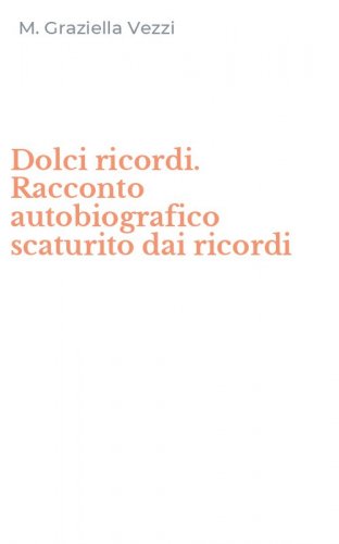 Dolci ricordi. Racconto autobiografico scaturito dai ricordi