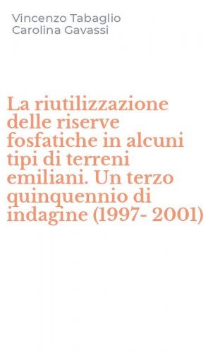 La riutilizzazione delle riserve fosfatiche in alcuni tipi di terreni emiliani. Un terzo quinquennio di indagine (1997-2001)