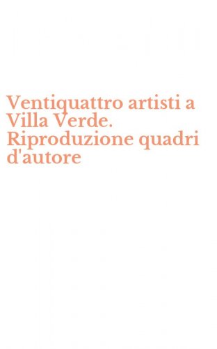 Ventiquattro artisti a Villa Verde. Riproduzione quadri d'autore