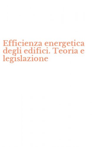 Efficienza energetica degli edifici. Teoria e legislazione
