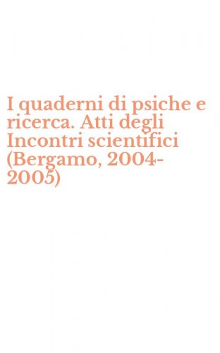 I quaderni di psiche e ricerca. Atti degli Incontri scientifici (Bergamo, 2004-2005)