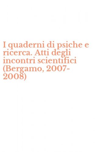 I quaderni di psiche e ricerca. Atti degli incontri scientifici (Bergamo, 2007-2008)