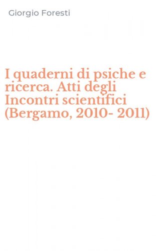 I quaderni di psiche e ricerca. Atti degli Incontri scientifici (Bergamo, 2010-2011)