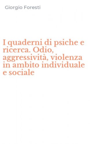 I quaderni di psiche e ricerca. Odio, aggressivit&agrave;, violenza in ambito individuale e sociale