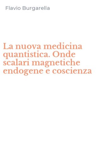 La nuova medicina quantistica. Onde scalari magnetiche endogene e coscienza