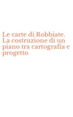 Le carte di Robbiate. La costruzione di un piano tra cartografia e progetto