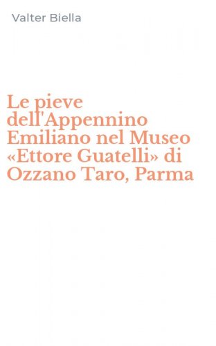 Le pieve dell'Appennino Emiliano nel Museo &laquo;Ettore Guatelli&raquo; di Ozzano Taro, Parma