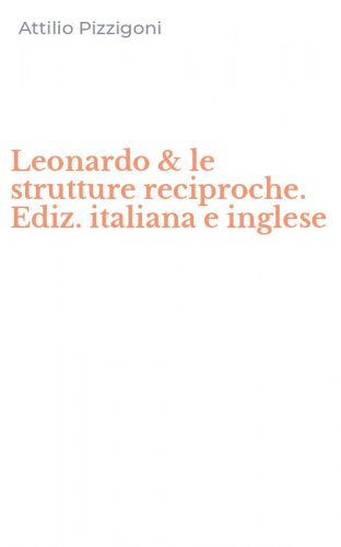 Leonardo & le strutture reciproche. Ediz. italiana e inglese
