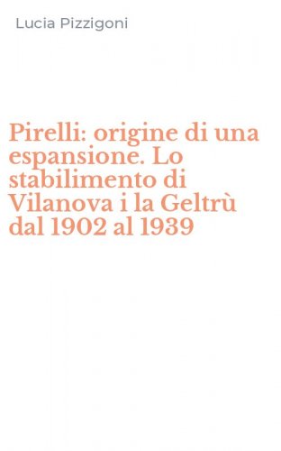 Pirelli: origine di una espansione. Lo stabilimento di Vilanova i la Geltr&ugrave; dal 1902 al 1939