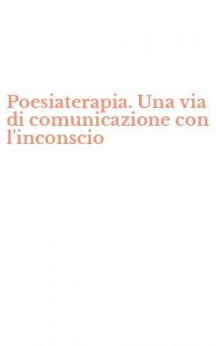 Poesiaterapia. Una via di comunicazione con l'inconscio