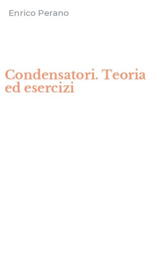 Condensatori. Teoria ed esercizi