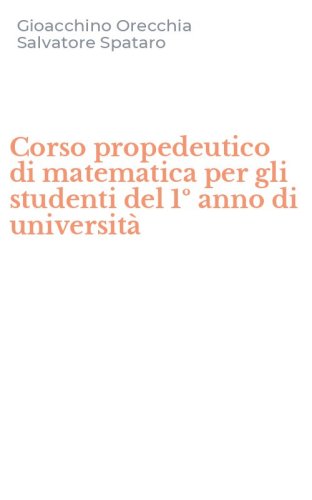 Corso propedeutico di matematica per gli studenti del 1&ordm; anno di universit&agrave;