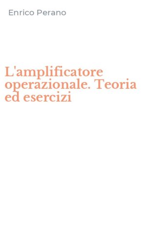 L'amplificatore operazionale. Teoria ed esercizi