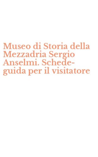 Museo di Storia della Mezzadria Sergio Anselmi. Schede-guida per il visitatore