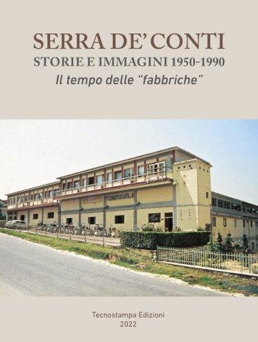 Serra de' Conti, storie e immagini 1950-1990. Il tempo delle &laquo;fabbriche&raquo;