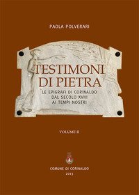 Testimoni di pietra. Le epigrafi di Corinaldo dal secolo XVIII ai tempi nostri
