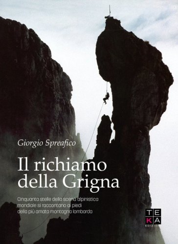 Il richiamo della Grigna. Cinquanta stelle della scena alpinistica mondiale si raccontano ai piedi della pi&ugrave; amata montagna lombarda