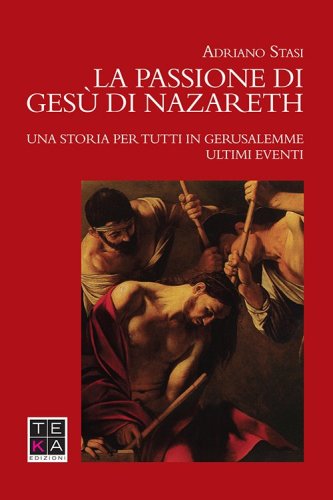 La passione di Ges&ugrave; di Nazareth. Una storia per tutti in Gerusalemme. Ultimi eventi