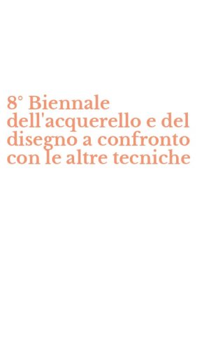 8&deg; Biennale dell'acquerello e del disegno a confronto con le altre tecniche