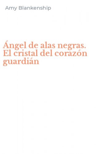 &Aacute;ngel de alas negras. El cristal del coraz&oacute;n guardi&aacute;n