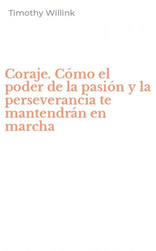 Coraje. C&oacute;mo el poder de la pasi&oacute;n y la perseverancia te mantendr&aacute;n en marcha
