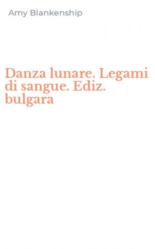 Danza lunare. Legami di sangue. Ediz. bulgara