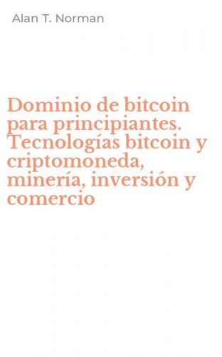 Dominio de bitcoin para principiantes. Tecnolog&iacute;as bitcoin y criptomoneda, miner&iacute;a, inversi&oacute;n y comercio