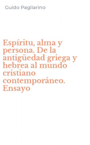 Esp&iacute;ritu, alma y persona. De la antig&uuml;edad griega y hebrea al mundo cristiano contempor&aacute;neo. Ensayo