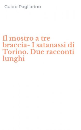 Il mostro a tre braccia-I satanassi di Torino. Due racconti lunghi