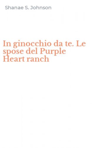 In ginocchio da te. Le spose del Purple Heart ranch